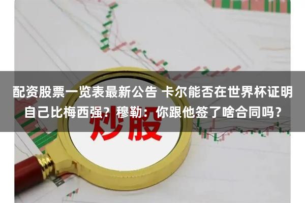 配资股票一览表最新公告 卡尔能否在世界杯证明自己比梅西强？穆勒：你跟他签了啥合同吗？